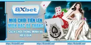 Mẹo chơi Tiến Lên miền Bắc dễ thắng – Cách chơi thông minh và hiệu quả